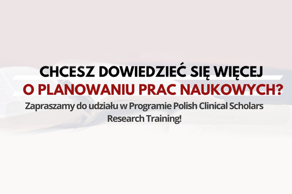 Program Polish Clinical Scholars Research Training – szansa na rozwój kariery w badaniach naukowych